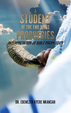 A Student of the End Times Prophecies: Interpretation of Bible Prophecies - Nkansah, Ebenezer Kyere