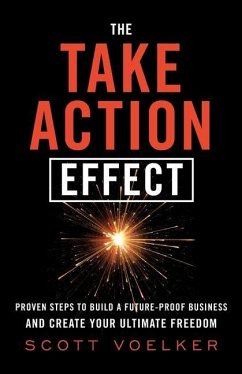 The Take Action Effect: Proven Steps to Build a Future-Proof Business & Create Your Ultimate Freedom - Voelker, Scott