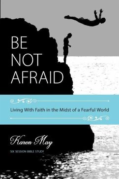 Be Not Afraid: Living With Faith in the Midst of a Fearful World - May, Karen