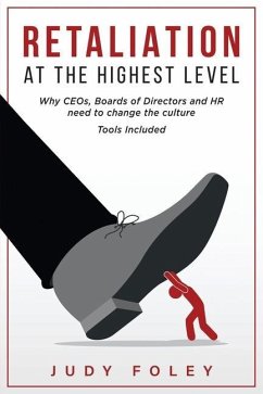 Retaliation at the Highest Levels: Why CEOs, Boards of Directors and HR need to change the culture - Foley, Judy