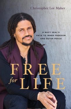 Free for Life: A Navy SEAL's Path to Inner Freedom and Outer Peace - Maher, Christopher Lee