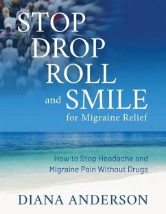 Stop, Drop, Roll, and Smile for Migraine Relief: How to Stop Headache and Migraine Pain Without Drugs - Anderson, Diana