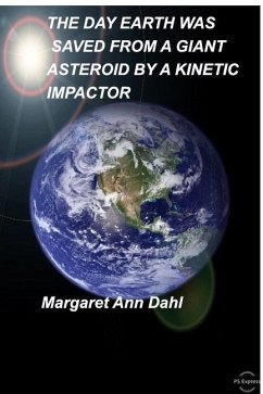 The day Earth was saved from a Giant Asteroid by a Kinetic Impactor - Dahl, Margaret Ann
