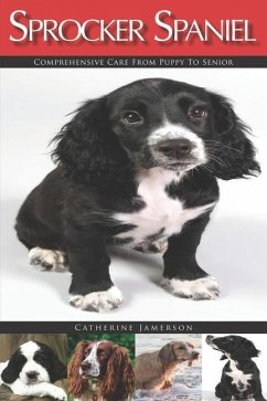 Sprocker Spaniel: Comprehensive Care from Puppy to Senior; Care, Health, Training, Behaviour, Understanding, Grooming, Costs and much mo - Jamerson, Catherine