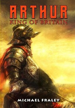 Arthur: King of Britain - Fraley, Michael