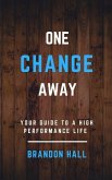 One Change Away: Your Guide to a High Performance Life