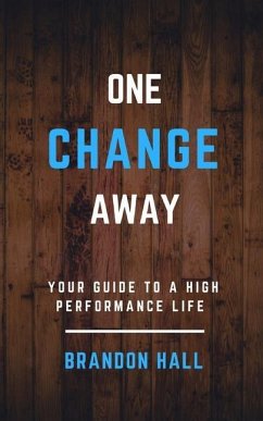 One Change Away: Your Guide to a High Performance Life - Hall, Brandon