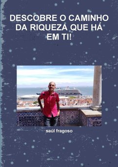 DESCOBRE O CAMINHO DA RIQUEZA QUE HÁ EM TI! - Fragoso, Saúl