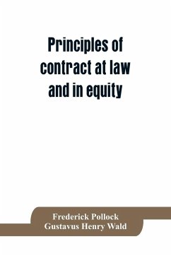 Principles of contract at law and in equity; being a treatise on the general principles concerning the validity of agreements, with a special view to the comparison of law and equity, and with references to the Indian contract act, and occasionally to Rom - Pollock, Frederick; Gustavus Henry Wald