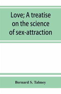 Love; a treatise on the science of sex-attraction, for the use of physicians and students of medical jurisprudence - S. Talmey, Bernard