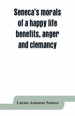 Seneca's morals of a happy life, benefits, anger and clemancy - Annaeus Seneca, Lucius