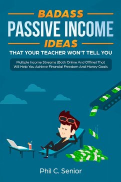 Badass Passive Income Ideas That Your Teacher Won't Tell You - Multiple Income Streams (Both Online And Offline) That Will Help You Achieve Financial Freedom And Money Goals (eBook, ePUB) - Yau, Anson