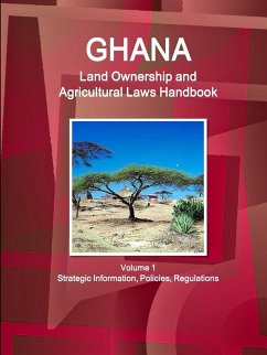 Ghana Land Ownership and Agricultural Laws Handbook Volume 1 Strategic Information, Policies, Regulations - Ibp, Inc.