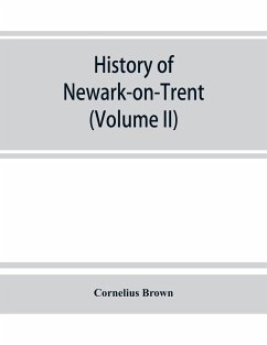 History of Newark-on-Trent; being the life story of an ancient town (Volume II) - Brown, Cornelius