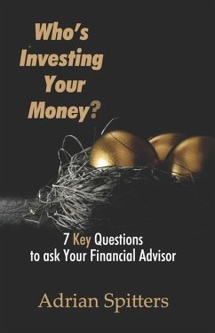 Who's Investing Your Money?: 7 Key Questions to Ask Your Financial Advisor - Spitters, Adrian