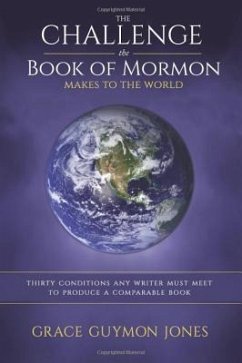 The Challenge the Book of Mormon Makes to the World: Thirty Conditions Any Writer Must Meet to Produce a Comparable Book - Jones, Grace Guymon