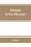 Mankato. Its first fifty years. Containing addresses, historic papers and brief biographies of early settlers and active upbuilders of the city
