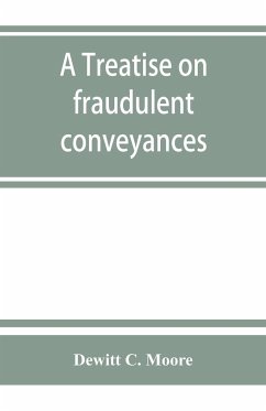 A treatise on fraudulent conveyances - C. Moore, Dewitt