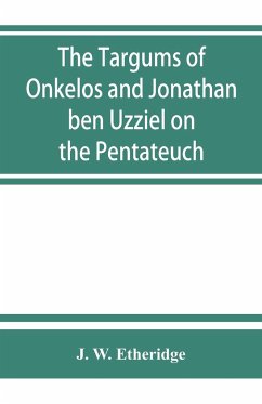 The Targums of Onkelos and Jonathan ben Uzziel on the Pentateuch - W. Etheridge, J.