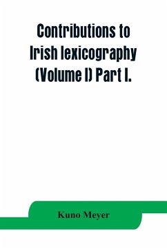Contributions to Irish lexicography (Volume I) Part I. - Meyer, Kuno