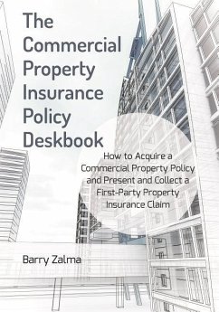 The Commercial Property Insurance Policy Deskbook: How to Acquire a Commercial Property Policy and Present and Collect a First-Party Property Insuranc - Zalma, Barry