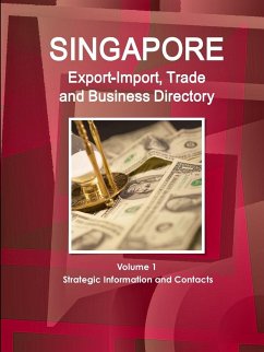 Singapore Export-Import, Trade and Business Directory Volume 1 Strategic Information and Contacts - Ibp, Inc.