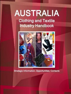 Australia Clothing and Textile Industry Handbook - Strategic Information, Opportunities, Contacts - Ibp, Inc.