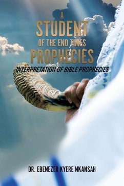 A Student of the End Times Prophecies: Interpretation of Bible Prophecies - Nkansah, Ebenezer Kyere