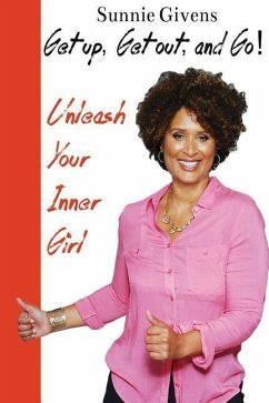 Get Up, Get Out, And Go!: Unleash Your Inner Girl - Givens, Sunnie