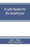A Latin reader for the second year, with notes, exercises for translation into Latin, grammatical appendix, and vocabularies