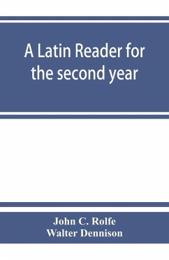 A Latin reader for the second year, with notes, exercises for translation into Latin, grammatical appendix, and vocabularies - C. Rolfe, John; Walter Dennison