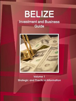 Belize Investment and Business Guide Volume 1 Strategic and Practical Information - Ibp, Inc.