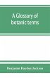 A glossary of botanic terms, with their... - Bild 1