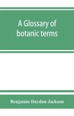 A glossary of botanic terms, with their derivation and accent