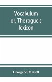 Vocabulum; or, The rogue's lexicon. Comp. from the most authentic sources