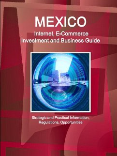 Mexico Internet, E-Commerce Investment and Business Guide - Strategic and Practical Information, Regulations, Opportunities - Ibp, Inc.