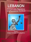 Lebanon Criminal Laws, Regulations and Procvedures Handbook Volume 1 Strategic Information, Laws, Regulations