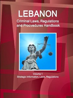 Lebanon Criminal Laws, Regulations and Procvedures Handbook Volume 1 Strategic Information, Laws, Regulations - Ibp, Inc.