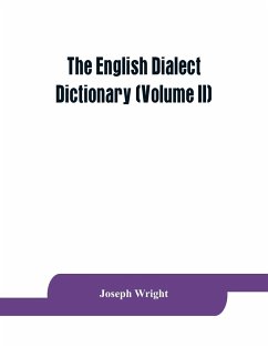 The English dialect dictionary, being the complete vocabulary of all dialect words still in use, or known to have been in use during the last two hundred years (Volume II) - Wright, Joseph