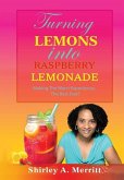Turning Lemons Into Raspberry Lemonade: Making The Worst Experiences The Best Ever!