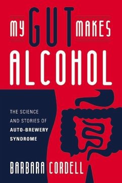 My Gut Makes Alcohol!: The Science and Stories of Auto-Brewery Syndrome - Cordell, Barbara