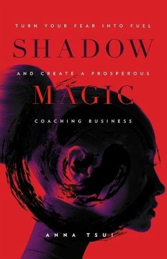 Shadow Magic: Turn Your Fear into Fuel and Create a Prosperous Coaching Business - Tsui, Anna