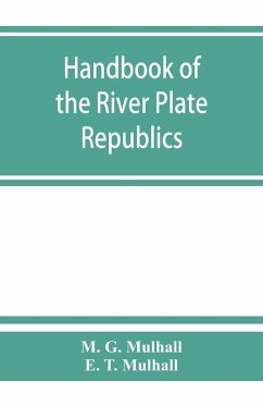 Handbook of the river Plate republics. Comprising Buenos Ayres and the provinces of the Argentine Republic and the republics of Uruguay and Paraguay - G. Mulhall, M.; E. T. Mulhall