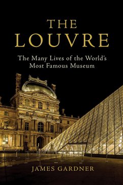 The Louvre: The Many Lives of the World's Most Famous Museum - Gardner, James
