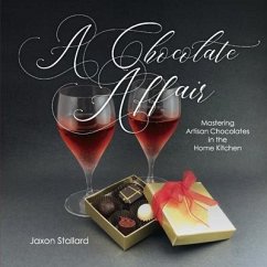 A Chocolate Affair: Mastering Artisan Chocolates in the Home Kitchen - Stallard, Jaxon