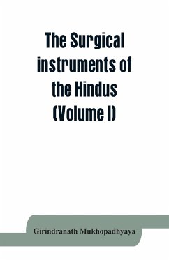 The surgical instruments of the Hindus with a comparative study of the surgical instruments of the Greek, Roman, Arab and the modern Eouropean surgeons (Volume I) - Mukhopadhyaya, Girindranath