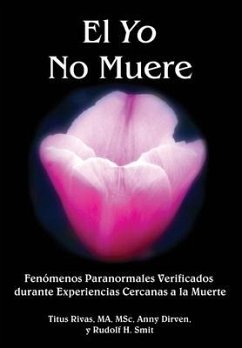 El Yo No Muere: Fenómenos Paranormales Verificados durante Experiencias Cercanas a la Muerte - Dirven, Anny; Smit, Rudolf H.