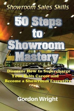50 Steps to Showroom Mastery: A New Way to Sell Cars - Discover How to Supercharge Your Car Sales Career and Become a Showroom Executive - Wright, Gordon