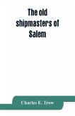 The old shipmasters of Salem, with mention of eminent merchants