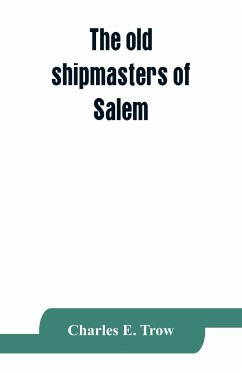 The old shipmasters of Salem, with mention of eminent merchants - E. Trow, Charles